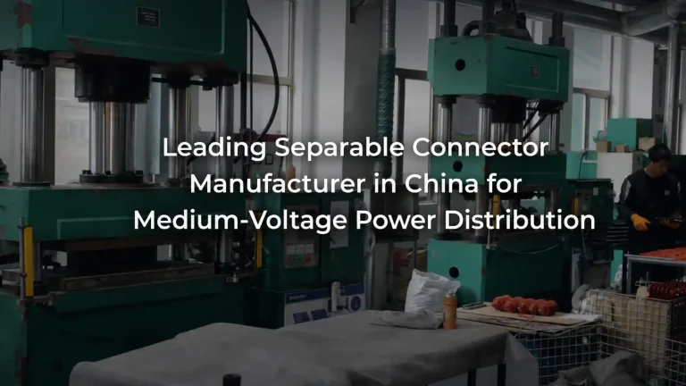 Leading Separable Connector Manufacturer in China for Medium-Voltage Power Distribution
